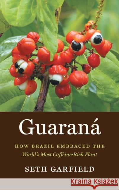 Guaraná: How Brazil Embraced the World's Most Caffeine-Rich Plant Garfield, Seth 9781469671260 University of North Carolina Press - książka