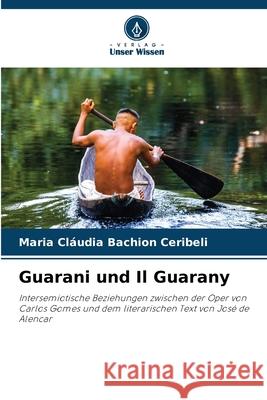 Guarani und Il Guarany Bachion Ceribeli, Maria Cláudia 9786207823451 Verlag Unser Wissen - książka
