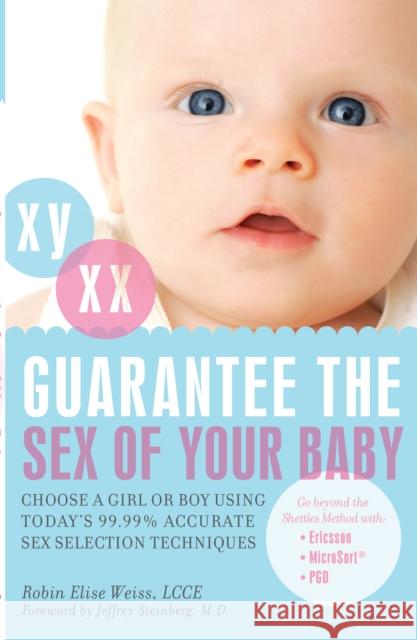 Guarantee The Sex Of Your Baby: Choose a Girl or Boy Using Today's 99.9% Accurate Sex Selection Techniques Robin Elise Weiss, Jeffrey Steinberg 9781569755709 Ulysses Press - książka