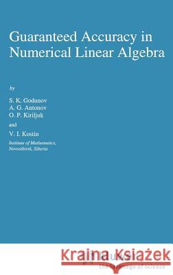 Guaranteed Accuracy in Numerical Linear Algebra Sergei K. Godunov A. G. Antonov K. P. Kiriljuk 9780792323525 Springer - książka