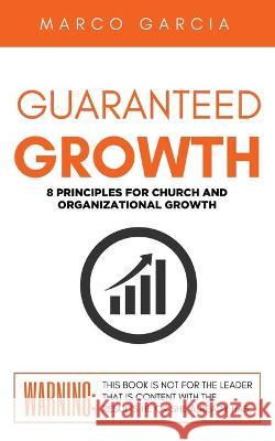 Guaranteed Growth: 8 Principles for Church and Organizational Growth Marco Garcia 9781545663899 Xulon Press - książka