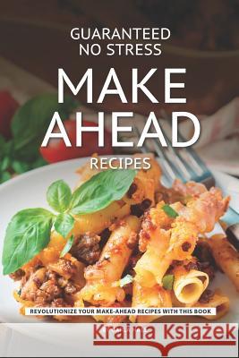 Guaranteed No Stress Make Ahead Recipes: Revolutionize Your Make-Ahead Recipes with This Book Carla Hale 9781795247559 Independently Published - książka