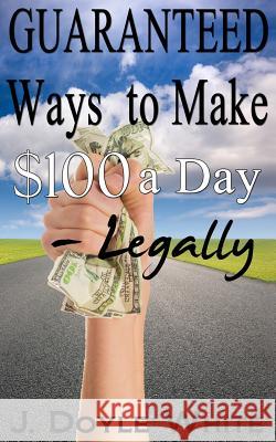 Guaranteed Ways to Make $100 a Day Legally J. Doyle White 9781500709860 Createspace - książka