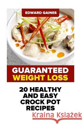 Guaranteed Weight Loss: 20 Healthy And Easy Crock Pot Recipes Gaines, Edward 9781720680550 Createspace Independent Publishing Platform - książka