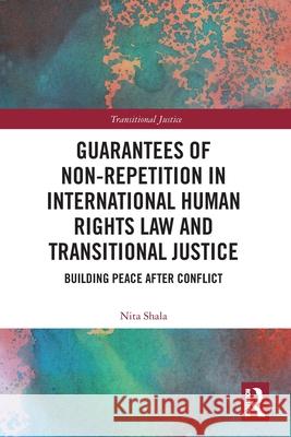 Guarantees of Non-Repetition in International Human Rights Law and Transitional Justice: Building Peace after Conflict Nita Shala 9781032602127 Routledge - książka