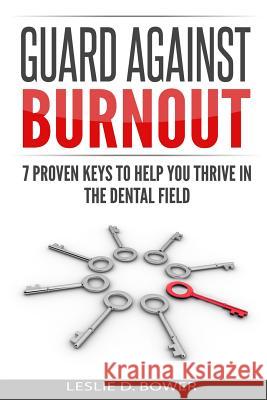 Guard Against Burnout: 7 Proven Keys to Help You Thrive in the Dental Field Leslie D. Bower 9781545134269 Createspace Independent Publishing Platform - książka