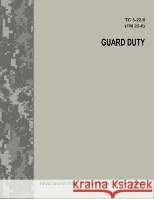 Guard Duty (TC 3-22.6 / FM 22-6) Army, Department Of the 9781976105227 Createspace Independent Publishing Platform - książka