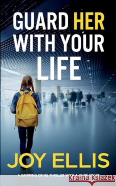 GUARD HER WITH YOUR LIFE a gripping crime thriller with a huge twist Joy Ellis 9781835263921 Joffe Books Ltd - książka