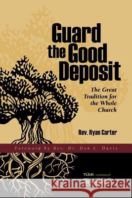 Guard the Good Deposit: The Great Tradition for the Whole Church Don L. Davis Ryan Carter 9781629323275 Tumi Press - książka