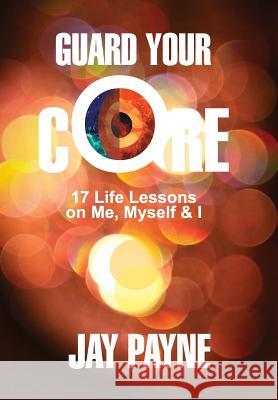 Guard Your Core: 17 Life Lessons on Me, Myself & I Jay Payne Laurel Davis Juan Roberts 9780997662221 Knowledge Power Books - książka