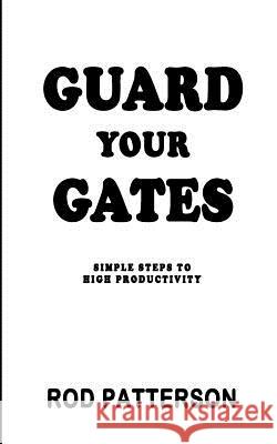 Guard Your Gates: The Guard Your Gates Keys to High Productivity Rod Patterson Brian Franci 9781976070556 Createspace Independent Publishing Platform - książka