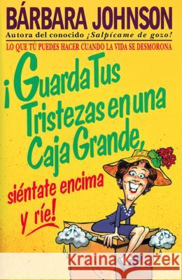 ¡Guarda Tus Tristezas En Una Caja Grande, Siéntate Encima Y Ríe! Johnson, Barbara 9780881132564 CARIBE/BETANIA EDITORES - książka