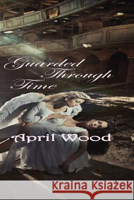 Guarded Through Time April Wood 9781499693300 Createspace Independent Publishing Platform - książka