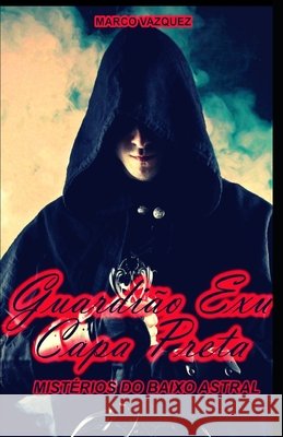 Guardi?o Exu Capa Preta: Conhe?a seus mist?rios, ensinamentos e a verdadeira atua??o na Umbanda Marco Vazquez 9786500018462 Selo Editorial - książka
