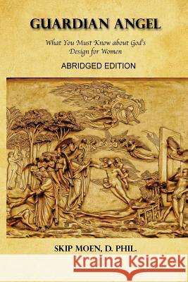 Guardian Angel ABRIDGED Edition: What You Must Know about God's Design for Women Moen, Skip 9781514805121 Createspace - książka