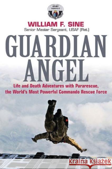 Guardian Angel: Life and Death Adventures with Pararescue, the World's Most Powerful Commando Rescue Force Sine, William 9781612002514 Casemate UK Ltd - książka