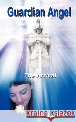 Guardian Angel: The Arrival Lahrs, A. M. 9781403331304 Authorhouse - książka