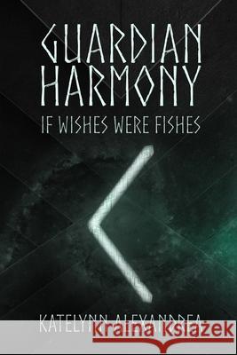Guardian Harmony: If Wishes Were Fishes Katelynn Alexandrea, C K Book Covers 9798461164355 Independently Published - książka