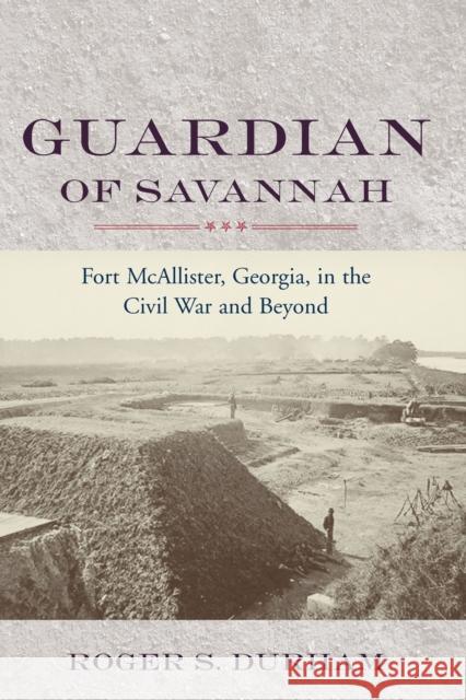 Guardian of Savannah: Fort McAllister, Georgia, in the Civil War and Beyond Durham, Roger S. 9781570037429 University of South Carolina Press - książka