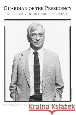 Guardian of the Presidency: The Legacy of Richard E. Neustadt Matthew J. Dickinson Elizabeth A. Neustadt Doris Kearns Goodwin 9780815733461 Brookings Institution Press - książka