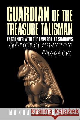 Guardian of the Treasure Talisman: Encounter with the Emperor of Shadows Abghari, Mandana 9781477227817 Authorhouse - książka