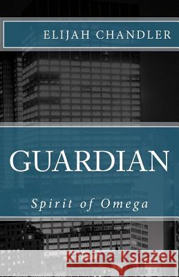 Guardian: Spirit of Omega Elijah Chandler 9781467990417 Createspace - książka