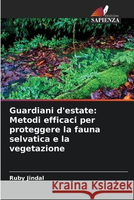 Guardiani d'estate: Metodi efficaci per proteggere la fauna selvatica e la vegetazione Ruby Jindal 9786207759576 Edizioni Sapienza - książka