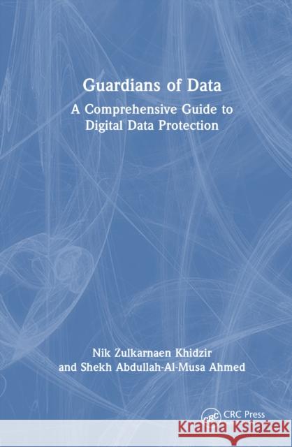 Guardians of Data: A Comprehensive Guide to Digital Data Protection Nik Zulkarnaen Khidzir Shekh Abdullah-Al-Musa Ahmed 9781032995304 CRC Press - książka