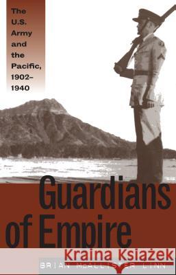 Guardians of Empire: The U.S. Army and the Pacific, 1902-1940 Linn, Brian McAllister 9780807848159 University of North Carolina Press - książka