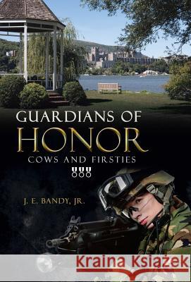 Guardians of Honor: Cows and Firsties J E Bandy, Jr 9781512734225 WestBow Press - książka