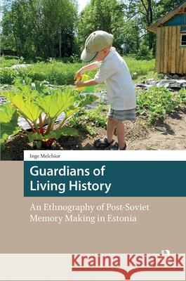Guardians of Living History: An Ethnography of Post-Soviet Memory Making in Estonia Inge Melchior 9789462989023 Amsterdam University Press - książka