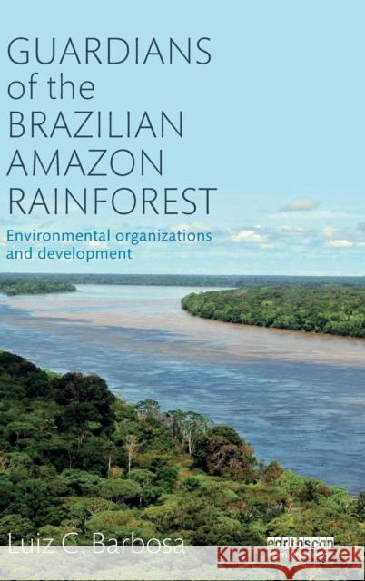 Guardians of the Brazilian Amazon Rainforest: Environmental Organizations and Development  9781138825826 Taylor & Francis Group - książka