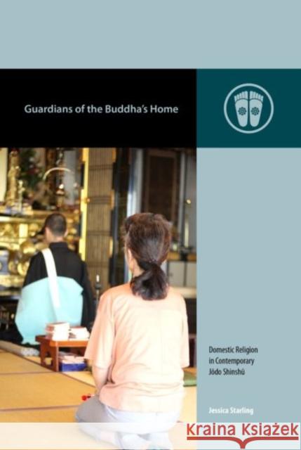 Guardians of the Buddha's Home: Domestic Religion in Contemporary Jōdo Shinshū Starling, Jessica 9780824888398 University of Hawaii Press - książka