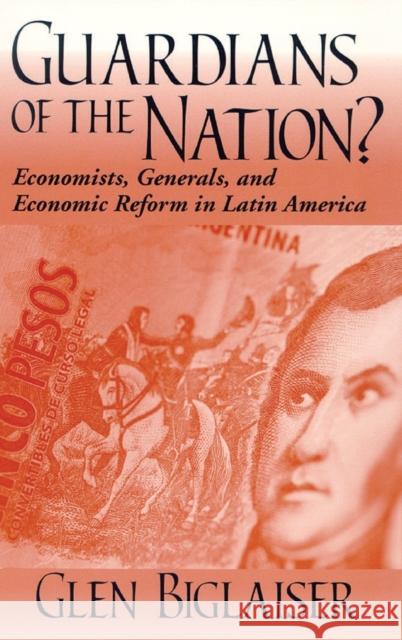 Guardians of the Nation?: Economists, Generals, and Economic Reform in Latin America Biglaiser, Glen 9780268038748 University of Notre Dame Press - książka