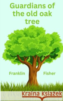 Guardians of the old oak tree Franklin Fisher 9798328913751 Independently Published - książka