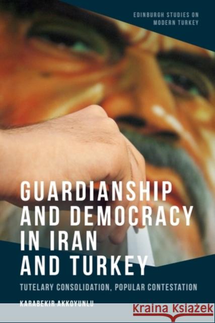 Guardianship and Democracy in Iran and Turkey: Tutelary Consolidation, Popular Contestation Karabekir (Lecturer of Politics and International Studies, SOAS University of London) Akkoyunlu 9781399506113 Edinburgh University Press - książka