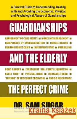 Guardianships and the Elderly: The Perfect Crime Sam MD Sugar 9780757004339 Square One Publishers - książka
