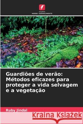Guardi?es de ver?o: M?todos eficazes para proteger a vida selvagem e a vegeta??o Ruby Jindal 9786207759583 Edicoes Nosso Conhecimento - książka