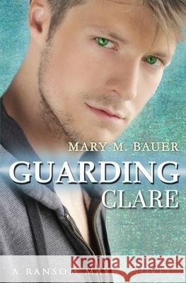 Guarding Clare: A Ransom Mayes Novel Mary M. Bauer 9780999047521 Mary M. Bauer - książka