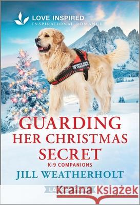 Guarding Her Christmas Secret: An Uplifting Inspirational Romance Jill Weatherholt 9781335931597 Love Inspired Larger Print - książka