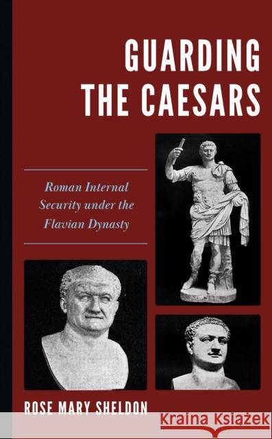 Guarding the Caesars: Roman Internal Security under the Flavian Dynasty Rose Mary Sheldon 9781538181133 Rowman & Littlefield Publishers - książka