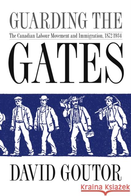 Guarding the Gates: The Canadian Labour Movement and Immigration, 1872-1934 David Goutor 9780774813655 University of Washington Press - książka