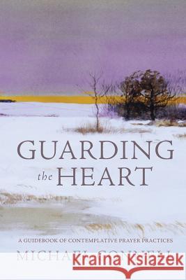 Guarding the Heart: A Guidebook of Contemplative Prayer Practices Michael Connell 9781943995493 Mission Point Press - książka
