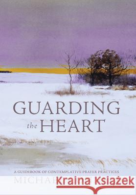 Guarding the Heart: A Guidebook of Contemplative Prayer Practices Michael Connell 9781943995509 Michael Bernard Connell - książka