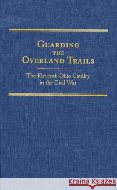 Guarding the Overland Trails, Volume 24: The Eleventh Ohio Cavalry in the Civil War Jones, Robert Huhn 9780870623400 Arthur H. Clark Company - książka