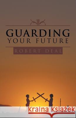 Guarding Your Future Robert Deal 9781490817408 WestBow Press - książka