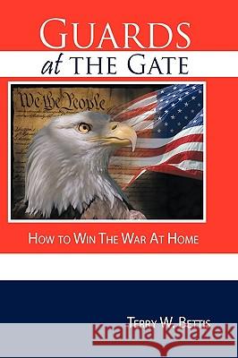 Guards at the Gate: How to Win The War At Home Bettis, Terry W. 9781438986081 Authorhouse - książka