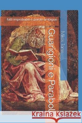 Guarigioni e Parabole: fatti improbabili e parole ambigue Enrico Galavotti, Mikos Tarsis 9781730854705 Independently Published - książka