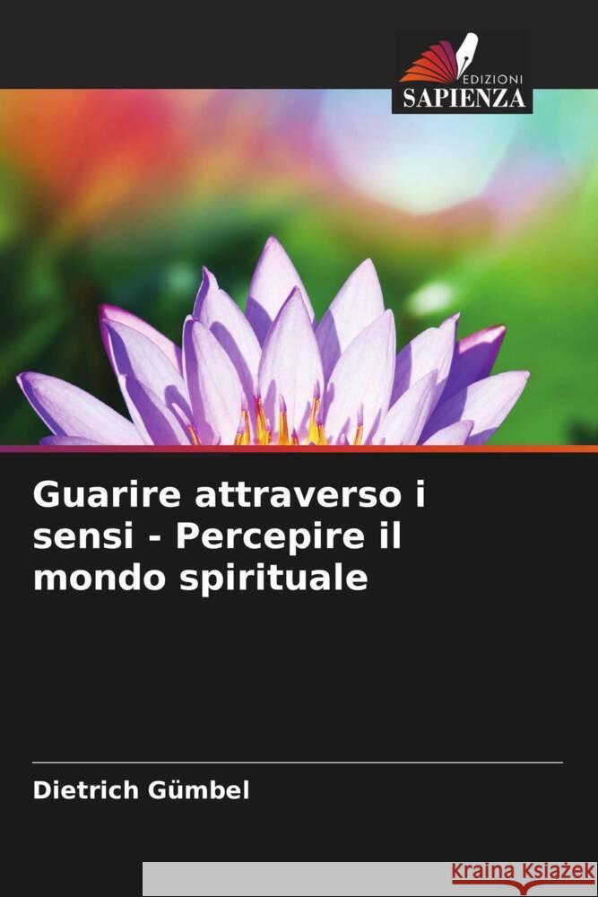 Guarire attraverso i sensi - Percepire il mondo spirituale Gümbel, Dietrich 9786204859644 Edizioni Sapienza - książka