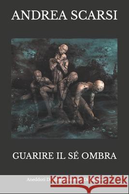 Guarire Il Sé Ombra: Aneddoti Di Alleggerimento Di Carico Andrea Scarsi Msc D 9781979267014 Createspace Independent Publishing Platform - książka